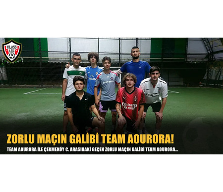 ZORLU MAÇIN GALİBİ TEAM AOURORA!