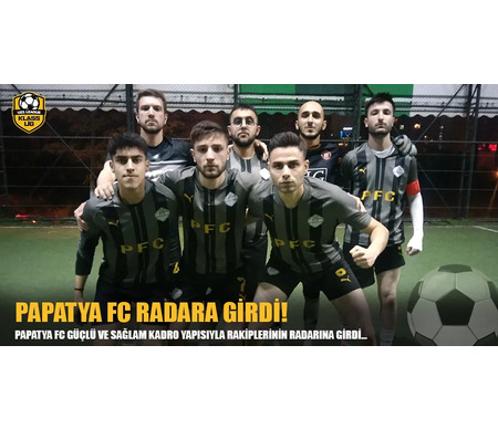 PAPATYA FC RADARA GİRDİ!